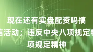 现在还有实盘配资吗搞迷信活动；违反中央八项规定精神