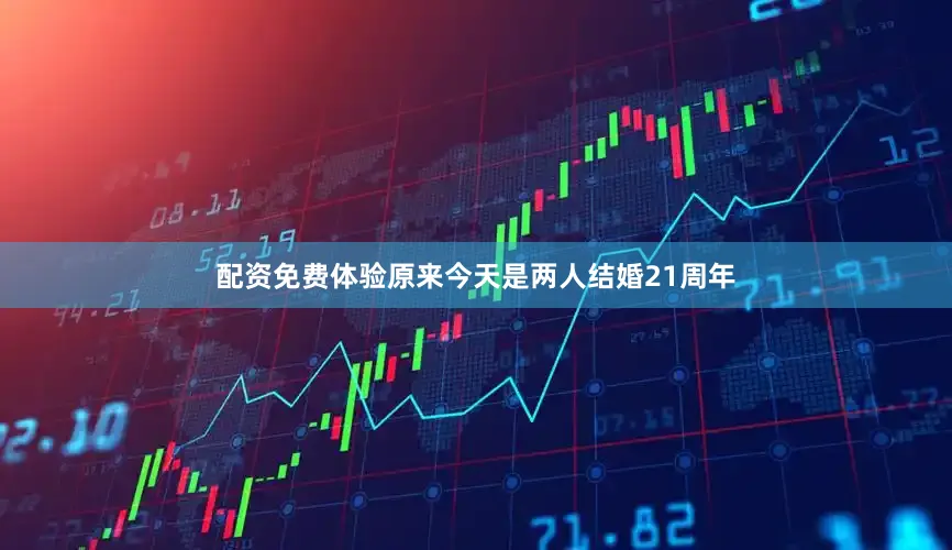 配资免费体验原来今天是两人结婚21周年