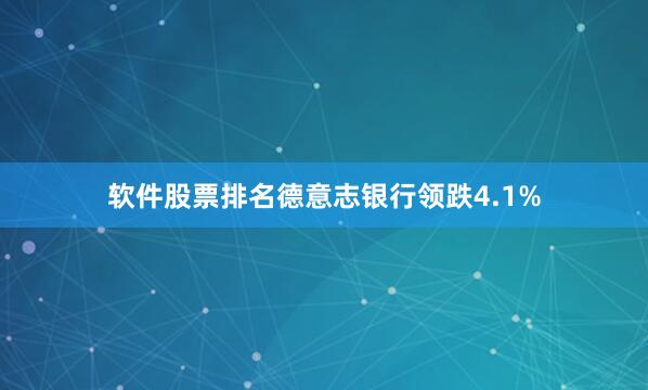 软件股票排名德意志银行领跌4.1%