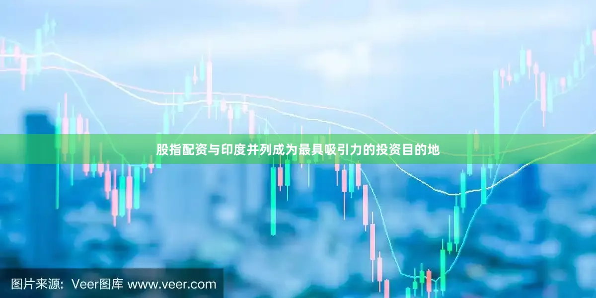 股指配资与印度并列成为最具吸引力的投资目的地