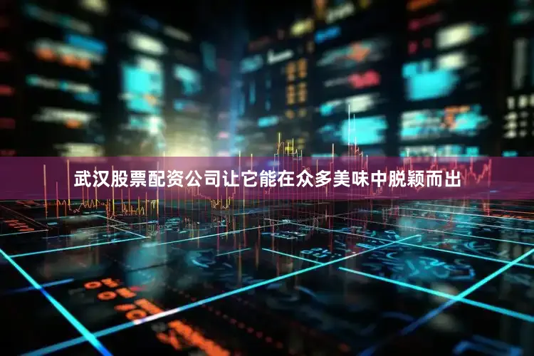 武汉股票配资公司让它能在众多美味中脱颖而出