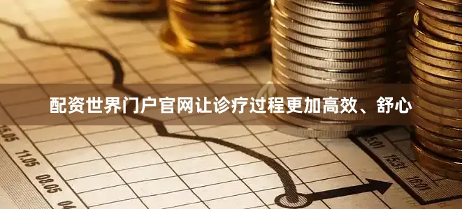 配资世界门户官网让诊疗过程更加高效、舒心
