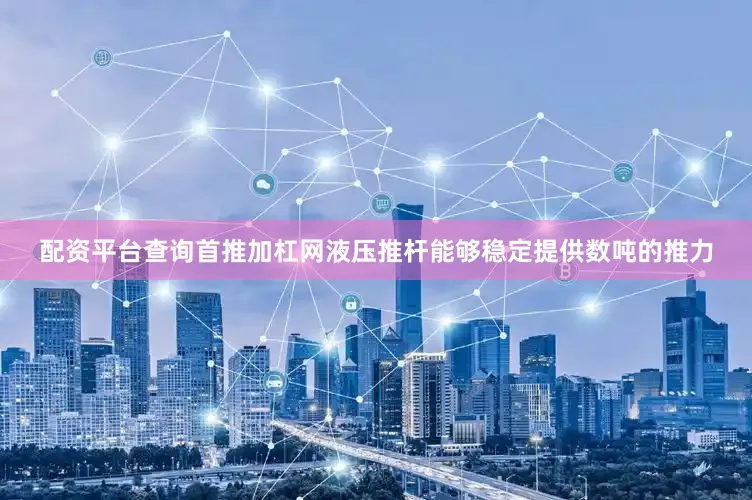 配资平台查询首推加杠网液压推杆能够稳定提供数吨的推力