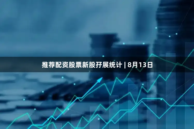 推荐配资股票新股孖展统计 | 8月13日