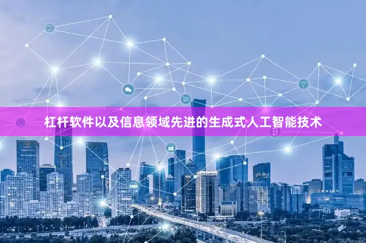 杠杆软件以及信息领域先进的生成式人工智能技术