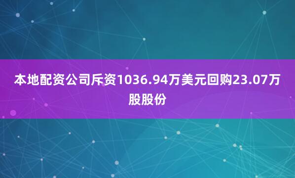 本地配资公司斥资1036.94万美元回购23.07万股股份