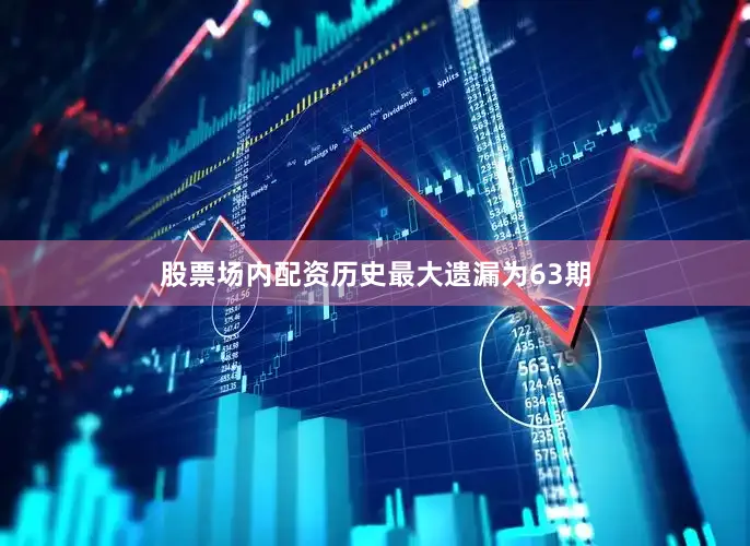 股票场内配资历史最大遗漏为63期