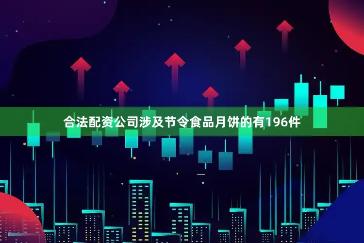 合法配资公司涉及节令食品月饼的有196件