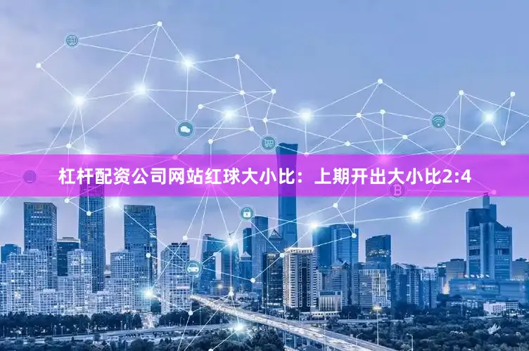 杠杆配资公司网站　　红球大小比：上期开出大小比2:4